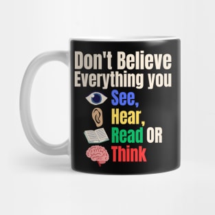 Don't Believe Everything You See, Hear, Read or Think Mug